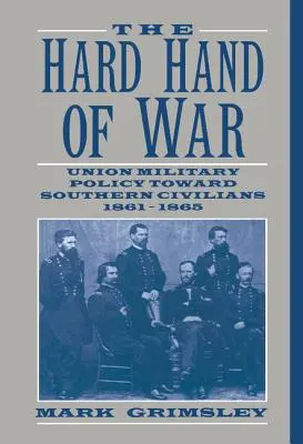 Tvrdá ruka vojny: Vojenská politika Únie voči južanským civilistom, 1861 - 1865 - The Hard Hand of War: Union Military Policy Toward Southern Civilians, 1861 1865