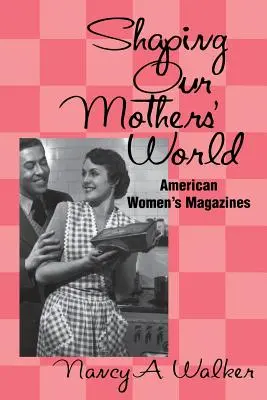 Formovanie sveta našich matiek: Americké ženské časopisy - Shaping Our Mothers' World: American Women's Magazines