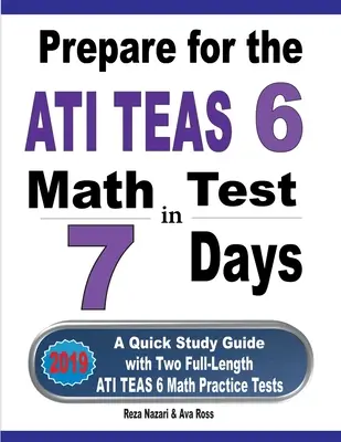 Príprava na test ATI TEAS 6 Math Test in 7 Days: Rýchla študijná príručka s dvoma plnohodnotnými cvičnými testami z matematiky ATI TEAS 6 - Prepare for the ATI TEAS 6 Math Test in 7 Days: A Quick Study Guide with Two Full-Length ATI TEAS 6 Math Practice Tests