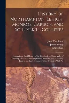História okresov Northampton, Lehigh, Monroe, Carbon a Schuylkill: Obsahuje stručnú históriu prvých osadníkov, topografiu obcí, nie - History of Northampton, Lehigh, Monroe, Carbon, and Schuylkill Counties: Containing a Brief History of the First Settlers, Topography of Township, Not