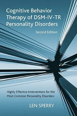 Kognitívno-behaviorálna terapia porúch osobnosti Dsm-IV-Tr: Vysokoúčinné intervencie pri najčastejších poruchách osobnosti, druhé vydanie - Cognitive Behavior Therapy of Dsm-IV-Tr Personality Disorders: Highly Effective Interventions for the Most Common Personality Disorders, Second Editio