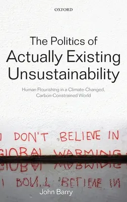 Politika skutočne existujúcej neudržateľnosti: Ľudský rozkvet vo svete s klimatickými zmenami a obmedzeným množstvom uhlíka (The Politics of Actually Existing Unsustainability: Human Flourishing in a Climate-Changed, Carbon Constrained World) - The Politics of Actually Existing Unsustainability: Human Flourishing in a Climate-Changed, Carbon Constrained World