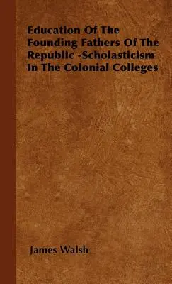 Vzdelávanie otcov zakladateľov republiky - scholastika v koloniálnych kolégiách - Education of the Founding Fathers of the Republic -Scholasticism in the Colonial Colleges