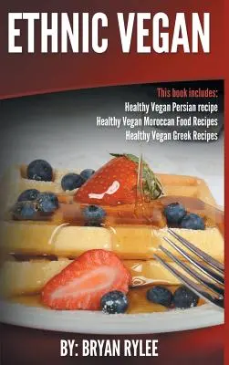 Etnický vegán: Zdravé vegánske recepty z Perzie - zdravé vegánske recepty z Maroka - zdravé vegánske recepty z Grécka - Ethnic Vegan: Healthy Vegan Persian recipe-Healthy Vegan Moroccan Recipes Healthy Vegan Greek Recipes