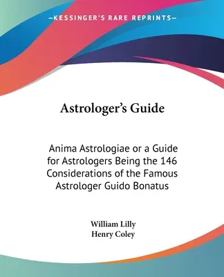 Príručka astrológa: Anima Astrologiae alebo príručka pre astrológov: 146 úvah slávneho astrológa Guida Bonata - Astrologer's Guide: Anima Astrologiae or a Guide for Astrologers Being the 146 Considerations of the Famous Astrologer Guido Bonatus