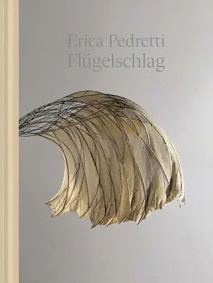 Erica Pedrettiová: The Beat of Wings - Erica Pedretti: The Beat of Wings