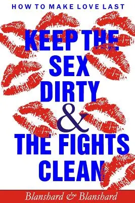 Ako urobiť lásku poslednou.: Udržujte sex špinavý a hádky čisté - How To Make Love Last.: Keep The Sex Dirty and The Fights Clean