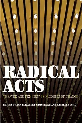 Radikálne činy: Divadlo a feministické pedagogiky zmeny - Radical Acts: Theatre and Feminist Pedagogies of Change