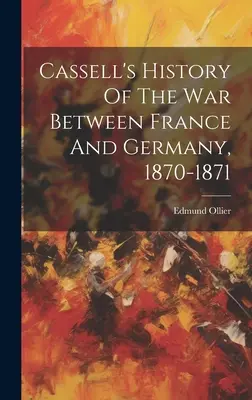 Cassellove dejiny vojny medzi Francúzskom a Nemeckom, 1870-1871 - Cassell's History Of The War Between France And Germany, 1870-1871