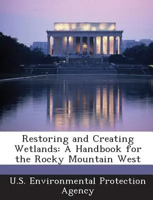 Obnova a tvorba mokradí: Príručka pre západ Skalistých hôr - Restoring and Creating Wetlands: A Handbook for the Rocky Mountain West