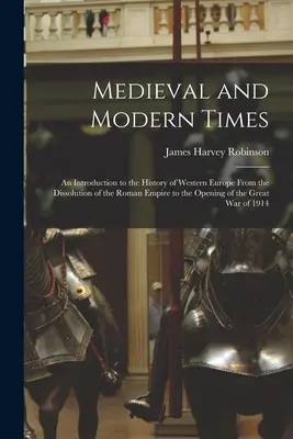 Stredovek a novovek: Úvod do dejín západnej Európy od zániku Rímskej ríše po otvorenie Veľkej Británie - Medieval and Modern Times: An Introduction to the History of Western Europe From the Dissolution of the Roman Empire to the Opening of the Great