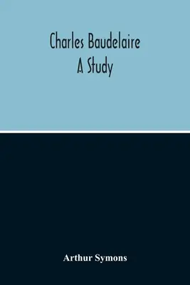 Charles Baudelaire: Štúdia - Charles Baudelaire: A Study