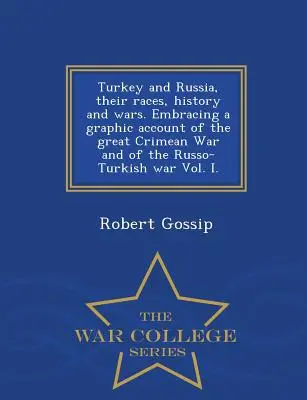 Turecko a Rusko, ich rasy, dejiny a vojny. Obsahuje grafický opis veľkej krymskej vojny a rusko-tureckej vojny I. diel - War Coll - Turkey and Russia, Their Races, History and Wars. Embracing a Graphic Account of the Great Crimean War and of the Russo-Turkish War Vol. I. - War Coll