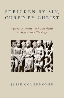 Zasiahnutý hriechom, uzdravený Kristom: V augustiniánskej teológii: dejinnosť, nevyhnutnosť a zavinenie - Stricken by Sin, Cured by Christ: Agency, Necessity, and Culpability in Augustinian Theology