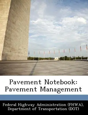Zápisník o chodníku: (Federal Highway Administration (Fhwa) D) - Pavement Notebook: Pavement Management (Federal Highway Administration (Fhwa) D)