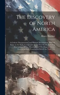 Objavenie Severnej Ameriky; kritické, dokumentárne a historické skúmanie s esejou o ranej kartografii Nového sveta, vrátane - The Discovery of North America; a Critical, Documentary, and Historic Investigation, With an Essay on the Early Cartography of the New World, Includin