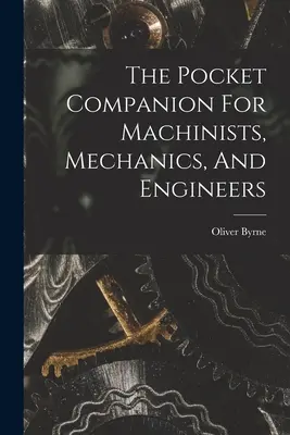 Vreckový sprievodca pre strojárov, mechanikov a inžinierov - The Pocket Companion For Machinists, Mechanics, And Engineers