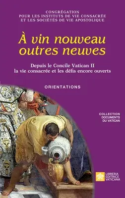 Vin Nouveau outres neuves. Depuis le Concile Vatican II la vie consacre et les dfis encore ouverts. Orientácie - vin nouveau outres neuves. Depuis le Concile Vatican II la vie consacre et les dfis encore ouverts. Orientations