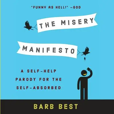 The Misery Manifesto: Paródia na svojpomoc pre ľudí, ktorí sú zahľadení do seba - The Misery Manifesto: A Self-Help Parody for the Self-Absorbed