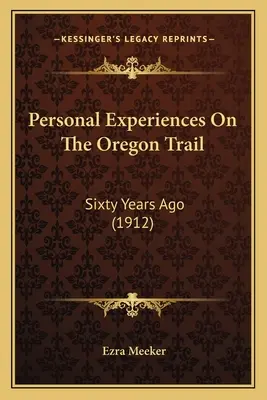 Osobné zážitky na Oregonskej ceste: Pred šesťdesiatimi rokmi (1912) - Personal Experiences On The Oregon Trail: Sixty Years Ago (1912)