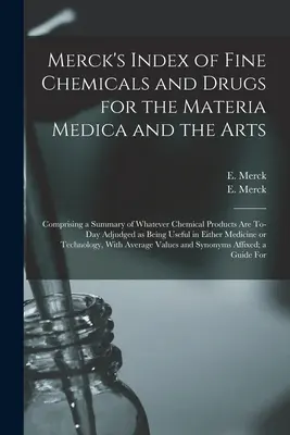 Merckov index jemných chemických látok a liečiv pre Materia Medica a umenie: Obsahujúci súhrn všetkých chemických produktov, ktoré sa dnes považujú za - Merck's Index of Fine Chemicals and Drugs for the Materia Medica and the Arts: Comprising a Summary of Whatever Chemical Products are To-day Adjudged