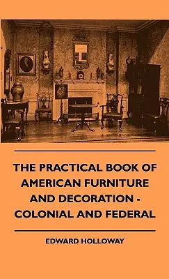 Praktická kniha amerického nábytku a dekorácií - koloniálny a federálny - The Practical Book of American Furniture and Decoration - Colonial and Federal