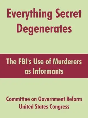 Všetko tajné degeneráty: Využívanie vrahov ako informátorov zo strany FBI - Everything Secret Degenerates: The FBI's Use of Murderers as Informants