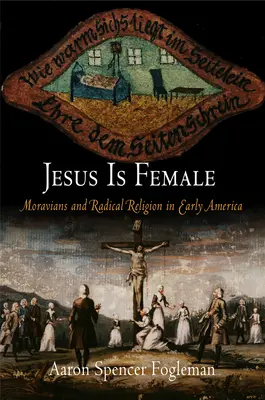 Ježiš je žena: Moravania a radikálne náboženstvo v ranej Amerike - Jesus Is Female: Moravians and Radical Religion in Early America