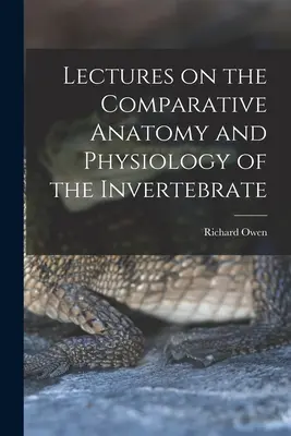 Prednášky o porovnávacej anatómii a fyziológii bezstavovcov - Lectures on the Comparative Anatomy and Physiology of the Invertebrate