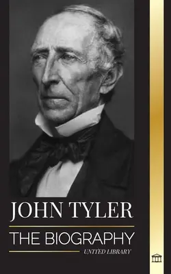 John Tyler: Životopis desiateho amerického prezidenta bez strany a jeho jemné víťazstvá - John Tyler: The biography of the 10th American president without a Party and his soft-spoken victories