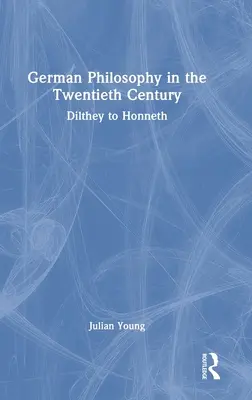 Nemecká filozofia v dvadsiatom storočí: Dilthey až Honneth - German Philosophy in the Twentieth Century: Dilthey to Honneth