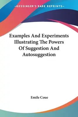 Príklady a experimenty ilustrujúce silu sugescie a autosugescie - Examples And Experiments Illustrating The Powers Of Suggestion And Autosuggestion