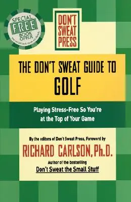 Sprievodca golfom: Hrajte bez stresu, aby ste boli na vrchole svojej hry - The Don't Sweat Guide to Golf: Playing Stress-Free So You're at the Top of Your Game