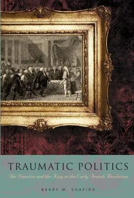 Traumatická politika: Poslanci a kráľ na začiatku Francúzskej revolúcie - Traumatic Politics: The Deputies and the King in the Early French Revolution