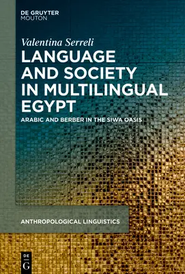 Jazyk, spoločnosť a ideológie vo viacjazyčnom Egypte: Arabčina a berberčina v oáze Siwa - Language, Society and Ideologies in Multilingual Egypt: Arabic and Berber in the Siwa Oasis
