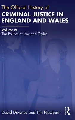 The Official History of Criminal Justice in England and Wales: Zväzok IV: Politika práva a poriadku - The Official History of Criminal Justice in England and Wales: Volume IV: The Politics of Law and Order