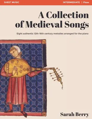 Zbierka stredovekých piesní: Osem autentických melódií z 12. až 16. storočia v úprave pre klavír - A Collection of Medieval Songs: Eight authentic 12th-16th century melodies arranged for the piano
