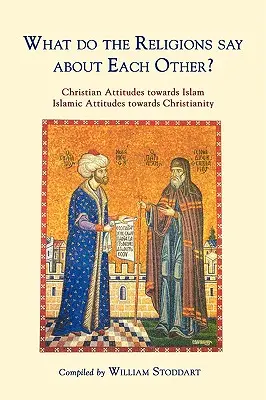 Čo o sebe hovoria náboženstvá? Postoje kresťanov k islamu; postoje islamistov ku kresťanstvu - What Do the Religions Say about Each Other?: Christian Attitudes Towards Islam; Islamic Attitudes Towards Christianity