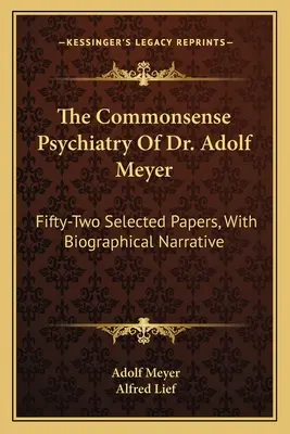 The Commonsense Psychiatry of Dr. Adolf Meyer: Päťdesiatdva vybraných prác s biografickým rozprávaním - The Commonsense Psychiatry Of Dr. Adolf Meyer: Fifty-Two Selected Papers, With Biographical Narrative