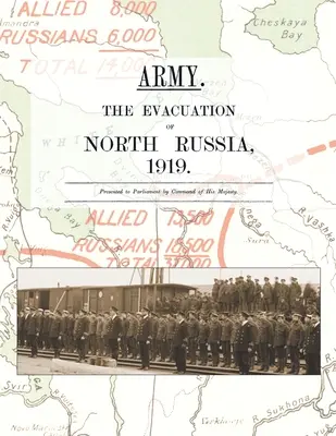 Armáda. evakuácia severného Ruska 1919: Predložené parlamentu z rozkazu Jeho Veličenstva - Army. the Evacuation of North Russia 1919: Presented to Parliament by Command of His Majesty