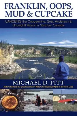 Franklin, OOPS, Mud & Cupcake: Plavba na kanoe po riekach Coppermine, Seal, Anderson a Snowdrift v severnej Kanade - Franklin, OOPS, Mud & Cupcake: Canoeing the Coppermine, Seal, Anderson & Snowdrift Rivers in Northern Canada
