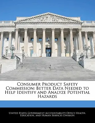 Komisia pre bezpečnosť spotrebiteľských výrobkov: Potrebné sú lepšie údaje na pomoc pri identifikácii a analýze potenciálnych nebezpečenstiev - Consumer Product Safety Commission: Better Data Needed to Help Identify and Analyze Potential Hazards