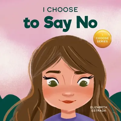 I Choose to Say No: A Rhyming Picture Book About Personal Body Safety, Consent, Safe and Unsafe Touch, Private Parts, and Respectful Relat (Vybral som si povedať nie: Rýmovaná obrázková kniha o bezpečnosti osobného tela, súhlase, bezpečných a nebezpečných dotykoch, súkromných častiach a úctivom vzťa - I Choose to Say No: A Rhyming Picture Book About Personal Body Safety, Consent, Safe and Unsafe Touch, Private Parts, and Respectful Relat