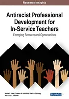 Antirasistický profesijný rozvoj pre učiteľov v praxi: Nové výskumy a možnosti, 1 zväzok - Antiracist Professional Development for In-Service Teachers: Emerging Research and Opportunities, 1 volume