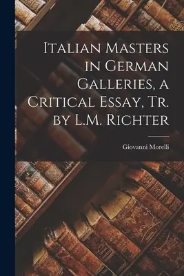 Talianski majstri v nemeckých galériách, kritická esej, Tr. by L.M. Richter - Italian Masters in German Galleries, a Critical Essay, Tr. by L.M. Richter