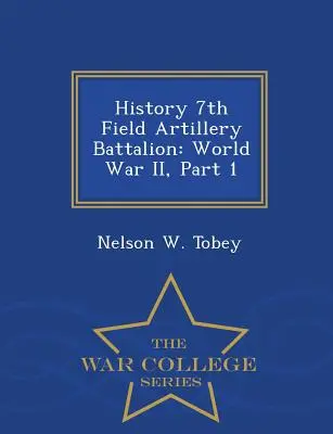 História 7. poľného delostreleckého práporu: Druhá svetová vojna, 1. časť - War College Series - History 7th Field Artillery Battalion: World War II, Part 1 - War College Series