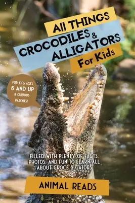 Všetko o krokodíloch a aligátoroch pre deti: Aligátori: pre deti: Plné faktov, fotografií a zábavy na spoznávanie krokodílov a aligátorov - All Things Crocodiles & Alligators For Kids: Filled With Plenty of Facts, Photos, and Fun to Learn all About Crocs & Gators