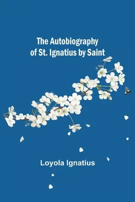 Autobiografia svätého Ignáca od sv. - The Autobiography of St. Ignatius by Saint