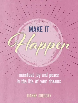 Make It Happen: Manifestujte radosť a pokoj v živote svojich snov - Make It Happen: Manifest Joy and Peace in the Life of Your Dreams