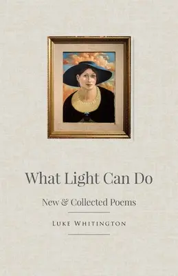 Čo dokáže svetlo: Nové a zozbierané básne - What Light Can Do: New & Collected Poems